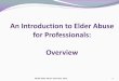 An Introduction to Elder Abuse for Professionals: Overview€¦ · Overview NCEA Elder Abuse Overview 2013 1 . Understanding Elder Abuse NCEA Elder Abuse Overview 2013 2 . NCEA Elder