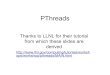PThreads - Purdue Universitysmidkiff/ece563/slides/PThreads.pdf · Processes and threads, cont. • Because threads within the same process share resources: –Changes made by one