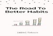 The Road To Better Habits - Amazon Web Services · 2019-03-24 · THE “ROAD TO BETTER HABITS” FRAMEWORK Where you are in your life is a result of your habits. The American historian