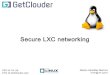 Secure LXC networking · 2017-12-14 · Secure LXC networking Marian HackMan Marinov  CEO of 1H Ltd. CTO of GetClouder.com
