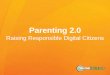 Raising Responsible Digital Citizens · 9/29/2014  · Parenting 2.0 Raising Responsible Digital Citizens. CONTENTS I. The Digital Landscape II. Cyberbullying III. Solutions and Strategies
