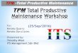 TPM Total Productive Maintenance Workshop · TPM -Total Productive Maintenance. Day1 1. Introduction to TPM 2. Types of Maintenance 3. Overall Equipment Efficiency ( OEE ) 4. The