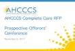AHCCCS Complete Care RFP Prospective Offerors’ …...Conference November 8, 2017 Welcome and AHCCCS Overview Beth Kohler AHCCCS, Deputy Director Reaching across Arizona to provide