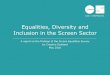 Equalities, Diversity and Inclusion in the Screen Sector...Screen Equalities, Diversity and Inclusion Foreword A more diverse Screen Sector is better for everyone - not just filmmakers,