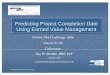 Predicting Project Completion Date Using EVM · Using Earned Value Management Predicting Project Completion Date Using Earned Value Management NASA PM Challenge 2006 March 21-22 Galveston