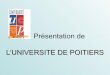 Présentation de L’UNIVERSITE DE POITIERSlyceevalois.com/.../uploads/2018/03/Univ_Scienc_Poitiers.pdf · 2018-03-09 · L’université de Poitiers c’est : 24 000 étudiants dont