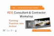 REG Consultant & Contractor Workshop...Workshop Purpose To support the sector through training of the consultant and contracting industry in effectively implementing Purpose REG &