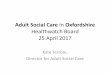 Healthwatch Board 25 April 2017 · 4/25/2017  · Kate Terroni, Director for Adult Social Care. Services we provide •Prevention – Information and advice – Assistive technology
