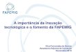 A importância da inovação tecnológica e o fomento da FAPEMIG€¦ · Brasil no Índice Global de Inovação •Posição do Brasil em 6 pilares do índice dentre os 141 países