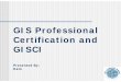 GIS Professional Certification and GISCI · An Institute comprised of leading non profit A person like Julie Smith, GISP lives in all - 50 St t d 11 associations (AAG, NSGIC, UCGIS,