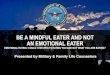 BE A MINDFUL EATER AND NOT AN EMOTIONAL EATER€¦ · WHY PRACTICE MINDFUL EATING? •There is evidence that mindful eating helps with treatment of obesity as well as binge eating
