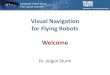 Visual navigation for flying robots - TUM€¦ · Robotic Middleware Provides infrastructure Communication between modules Data logging facilities Tools for visualization Several