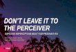 DON’T LEAVE IT TO THE PERCEIVER - Kobie Marketing...- Unique member transaction history for earn and burn - Campaign-specific data as they relate to changes in member behavior -