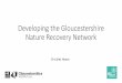 Developing the Gloucestershire Nature Recovery Network€¦ · Dr Juliet Hynes. What is a Nature Recovery Network? Network to complement and connect our best wildlife sites, and provide