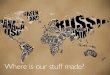 Where is our stuff made? · •1- lives were made better/easier by exchange of : material goods and economic trade •2- religious beliefs •3- cultural diffusion: foods, clothes,