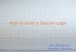 How to Build a Secure Login - OWASP · How to Build a Secure Login Ben Broussard Kedalion Security . Contents –How Authentication works •Pre-Login •Login Page •Login Redirect