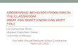 ADDRESSING BEHAVIOR PROBLEMS IN THE CLASSROOM : WHAT YOU DON’T KNOW CAN HURT YOU! · 2013-04-09 · WHAT YOU DON’T KNOW CAN HURT YOU! Lori Newcomer, Ph.D. Missouri Prevention