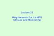 Lecture 23 Requirements for Landfill Closure and Monitoringmit.sustech.edu/NR/rdonlyres/Civil-and... · Solid waste landfill closure under RCRA SUBTITLE D 6.2 FINAL COVER DESIGN 40