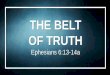 THE BELT OF TRUTH Ephesians 6:13 · 2020-07-26 · Ephesians 6:13-14a "Therefore put on the full armor of God, so that when the day of evil comes, you may be able to stand your ground,