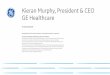 Kieran Murphy, President & CEO GE Healthcare · Kieran Murphy, President & CEO GE Healthcare 9 January 2018 Confidential. ... Improved design for patient and tech, superior Dx accuracy