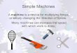 Simple Machines - magner.weebly.com · Simple Machines A machine is a device for multiplying forces or simply changing the direction of forces. Many machines can increase the speed