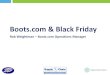 Boots.com & Black Friday€¦ · Black Friday orders up 60% vs. forecast; Black Friday weekend orders up 30% vs. forecast; three weeks to Christmas orders up 25% vs. forecast (forecast