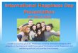International Happiness Day Presentation · 10 Happiness-Producing Rational Beliefs 8) Take a chance even when you might fail at things at work or in your personal relationships