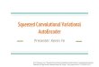 AutoEncoder Squeezed Convolutional mosse/courses/cs3720/Squeezed... · PDF file 2018-04-17 · Squeezed Convolutional Variational AutoEncoder Presenter: Keren Ye Kim, Dohyung, et