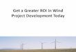 Get a Greater ROI in Wind Project Development Today · 2019-06-27 · Other Buyers – Purchasing For A Return in the Asset Market •Most buyers will want to make a normal return