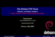 The Debian FTP TeamThe Debian FTP Team Masters, Assistants, Trainees Motto: Fuck it! What could possibly go wrong? Joerg Jaspert joerg@debian.org Debian Conference 2009 Cáceres, July