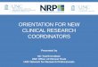 ORIENTATION FOR NEW CLINICAL RESEARCH COORDINATORS · 2018-05-03 · Overall Agenda for Orientation • Module 1: Introduction to Clinical Research, Education, and IRB • Module