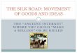 THE SILK ROAD: MOVEMENT OF GOODS AND IDEAS · impact of silk road the silk road changed the world immensely lives were enriched by exchange of : material goods and economic trade