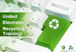 United Electronic Recycling Training!€¦ · FAQ and Overcoming Objections • How long have you been in business? – Well the management collectively has 22 years of experience