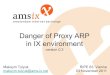 Danger of Proxy ARP in IX environment - RIPE 63 · 2015-01-22 · 22 2.1. Proxy ARP tests Issue: the new router wasn’t checked for Proxy ARP Solution 2: Periodic check all connected