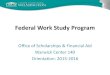 Federal Work Study Program · Federal Work-Study (FWS) •FWS program provides part-time jobs for undergraduate and graduate students enrolled at least half-time. •Students must