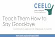 Teach Them How to Say Good-bye - Home - CEELOceelo.org/.../CEELO_Succession_Planning_PLI_2019.pdf · What they bring, what they want Assets They Bring • Prior work in the field,