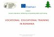 VOCATIONAL EDUCATIONAL TRAINING IN ROMANIA€¦ · TERTI ARY LEVEL ADULT LEARNING GADE Lower secondary programmes ISCED 244 EQF 8 PhD and post - doctoral programmes, 3 -4 years ISCED
