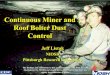 Continuous Miner and Roof Bolter Dust Control · Continuous Miner and Roof Bolter Dust Control. Jeff Listak. NIOSH Pittsburgh Research Laboratory. The findings and conclusions in
