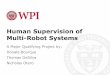 Human Supervision of Multi Robot Systems · 2015-04-30 · Worcester Polytechnic Institute Project Goals •Develop a framework for human supervision of multi-robot systems •Devise