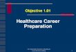 Healthcare Career Preparation - Alamance-Burlington School ... · Healthcare Career Preparation Objective 1.01 1 1.01 Remember elements of healthcare career decision making . 1.01