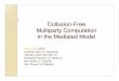 Collusion -Free Multiparty Computation in the Mediated Model · Collusion Free MPC: Verifiable Determinism Initiated by Lepinski, Micali, shelat at STOC’05 Other works [LMS05b,
