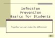 Infection Prevention Basics for Students Staff... · (like H1N1 flu) are called: Respiratory Hygiene/Cough Etiquette. Everyone should practice good Respiratory Hygiene/Cough Etiquette,