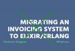 v INVOICING SYSTEM TO ELIXIR/ERLANG...• It is very fast! Training the Team • We created a 2 days Elixir/Erlang/Phoenix course. • We gave the course for free for 1 and a half