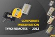 CORPORATE PRESENTATION TYRO REMOTES - 2012 · ©Tyro Remotes Corporate presentation 1. Introduction 1.1 Organisation More than 15 years of experience in developing, producing and