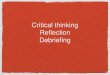 Critical thinking Reflection Debriefing€¦ · What is critical thinking ? Relates to self-appraisal, professional development and the value of evidence and research for practice