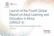 Launch of the Fourth Global Q Report on Adult Learning and ...€¦ · Launch of the Fourth Global Report on Adult Learning and Education in Africa (GRALE 4) Key facts about the GRALE