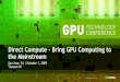 Direct Compute Bring GPU Computing to the Mainstream · SV_ThreadID, SV_ThreadGroupID, SV_ThreadIDinGroup. Parallel Execution Model Thread Group 0 Shared Memory Thread Group 1 