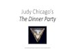 Judy Chicago’s The Dinner Party · PDF file

Judy Chicago’s The Dinner Party