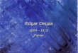 Edgar Degas - Clow Elementary Schoolclow.ipsd.org/uploads/pta/art/5th_grade_Q2_Degas.pdf · 2016-11-11 · Hilaire-Germaine-Edgar De Gas Edgar Degas was born in Paris, France on July