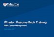 Wharton resume book training · • One general resume using the Wharton Template and adhering to Wharton Resume Book standards. • Career Profile expressing industry, function and